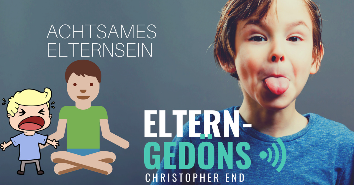 Achtsames Elternsein – der Eltern-Gedöns-Podcast mit Christopher End