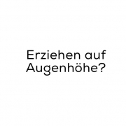 Erziehen auf Augenhöhe