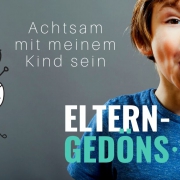 Achtsames Elternsein: achtsam sein im Umgang mit meinem Kind